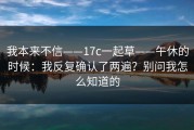 我本来不信——17c一起草——午休的时候：我反复确认了两遍？别问我怎么知道的