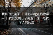我真的气笑了 ｜ 糖心vlog在线教学—— ｜ 我反复确认了两遍…这不是我一个人的问题