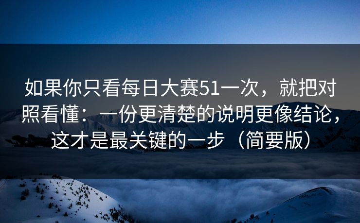 如果你只看每日大赛51一次,就把对照看懂:一份更清楚的说明更像结论,这才是最关键的一步(简要版) 如果你只看每日大赛51一次,就把对照看懂:一份更清楚的说明更像结论,这才是最关键的一步(简要版)